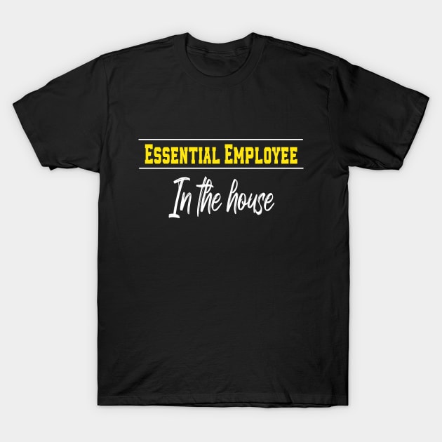 Essential Employee In The House Funny Meme T-Shirt by MerchSpot